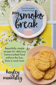 Title: My Smoko Break: Beautifully simple recipes for delicious home-cooked food without the fuss from a rural mum, Author: Hayley Maudsley