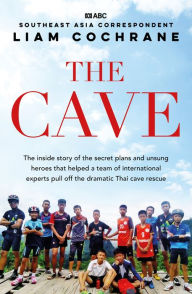 Title: The Cave: The Inside Story of the Amazing Thai Cave Rescue, Author: Liam Cochrane