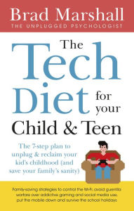 Title: The Tech Diet for your Child & Teen: The 7-Step Plan to Unplug & Reclaim Your Kid's Childhood (And Your Family's Sanity), Author: Brad Marshall