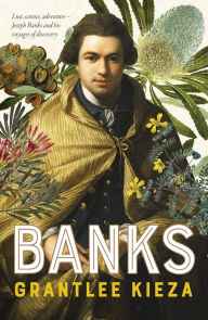 Title: Banks: A riveting account of one of the world's most famous explorers, a story of lust, science, adventure, and voyages of discovery, from the award-winning author of BANJO, SISTER VIV and HUDSON FYSH, Author: Grantlee Kieza