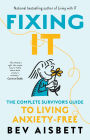 Fixing It: The Complete Survivor's Guide To Anxiety-Free Living