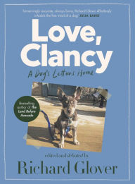 Title: Love, Clancy: A dog's letters home, edited and debated by Richard Glover, Author: Richard Glover