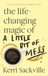 Title: The Life-changing Magic of a Little Bit of Mess, Author: Kerri Sackville