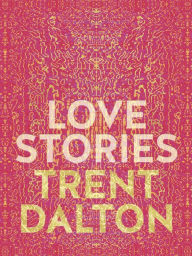 Title: Love Stories: Uplifting True Stories about Love from the Internationally Bestselling Author of Boy Swallows Universe, Author: Trent Dalton