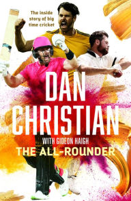 Title: The All-rounder: The inside story of big time cricket, Author: Dan Christian