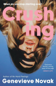 Title: Crushing: The funny and relatable new novel and next TikTok sensation from the author of NO HARD FEELINGS, for fans of Coco Mellors, Monica Heisey and Diana Reid, Author: Genevieve Novak