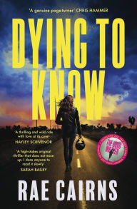 Title: Dying to Know: The gripping new crime thriller novel from the Ned Kelly Award shortlisted author of THE GOOD MOTHER, for fans of Patricia Wolf, Ashley Kalagian Blunt and Candice Fox, Author: Rae Cairns