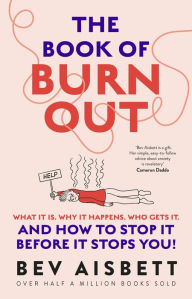Title: The Book of Burnout: What it is, why it happens, who gets it, and how to stop it before it stops you!, Author: Bev Aisbett