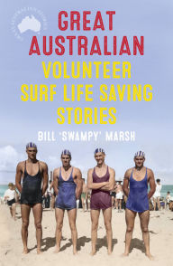 Title: Great Australian Volunteer Surf Life Saving Stories, Author: Bill Marsh