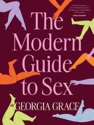 Title: The Modern Guide To Sex: Learn everything you've ever wanted to know about sex in this expert practical and inclusive guide for readers of Emily Nagoski, Hannah Ferguson and Dolly Alderton, Author: Georgia Grace