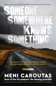 Title: Someone Somewhere Knows Something: A gripping collection of true crime stories based on the hit podcast The Missing Australia, for readers of I Catch Killers and Stalking Claremont, Author: Meni Caroutas
