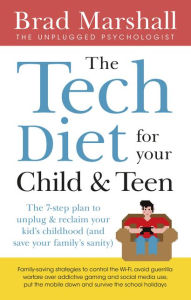 Title: The Tech Diet for your Child & Teen: The 7-Step Plan to Unplug & ReclaimYour Kid's Childhood (And Your Family's Sanity), Author: Brad Marshall