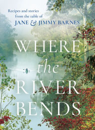 Download free books for kindle on ipad Where the River Bends: Recipes and stories from the table of Jane and Jimmy Barnes English version DJVU by 