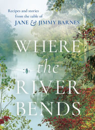 Free downloadable audiobooks for iphone Where the River Bends: Recipes and stories from the table of Jane and Jimmy Barnes by 