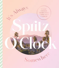 Title: It's Always Spritz O'Clock Somewhere: Classic cocktail recipes from where you'd rather be, Author: Harper by Design