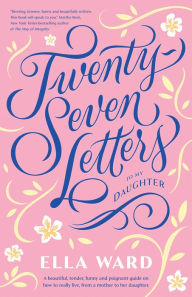 Title: Twenty-Seven Letters to My Daughter, Author: Ella Ward