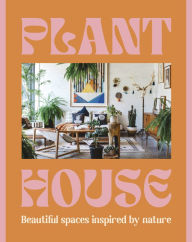 Title: Plant House: Beautiful spaces inspired by nature, Author: Harper by Design