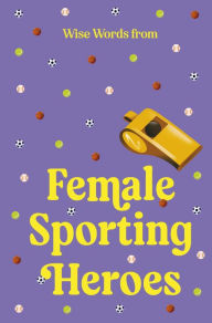 Real book download pdf free Wise Words from Female Sporting Heroes: Smart and empowering life advice