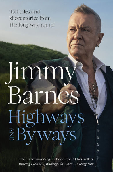 Highways and Byways: Tall tales short stories from the long way round Australian rock legend & bestselling author of WORKING CLASS BOY, WO