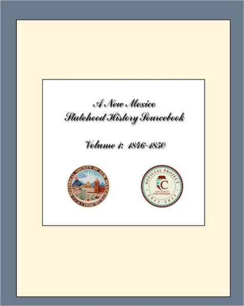 A New Mexico Statehood History Sourcebook Volume 1: 1846-1850