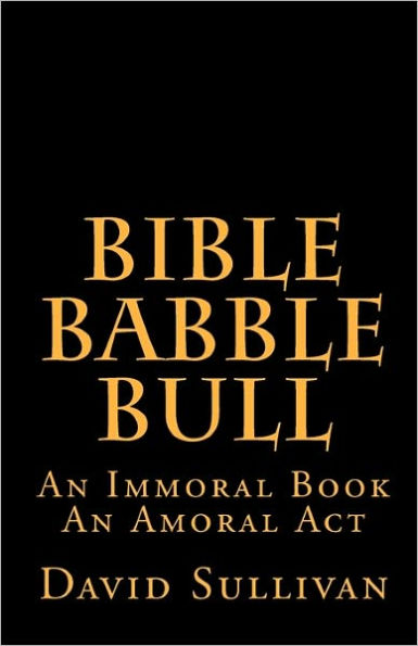 Bible Babble Bull: An Immoral Book An Amoral Act