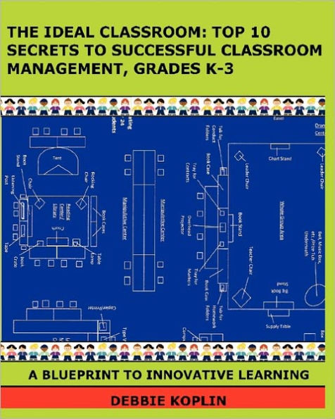 The Ideal Classroom: Top 10 Secrets to Successful Classroom Management, Grades K-3: A Blueprint to Innovative Learning