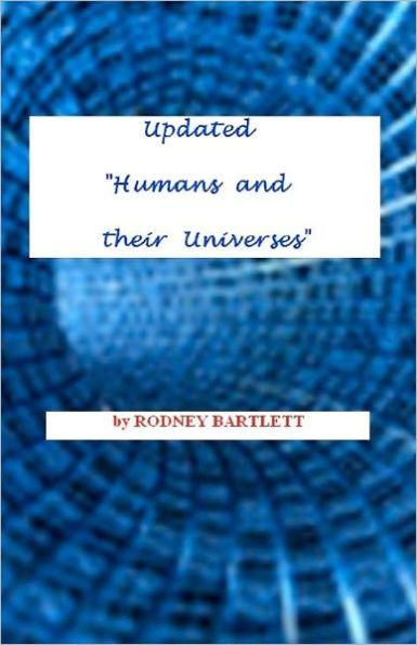 Updated "Humans And Their Universes": Science Out Of The Straitjacket: Rethinking General Relativity, E=mc2 ... and String Theory