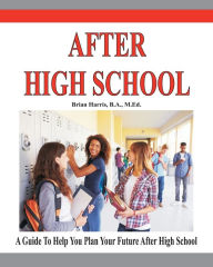 Title: After High School: A guide that includes a self-scoring interest suvey, an informal assessment of abilities, and an informal assessment of values to help students plan their future after high school., Author: Brian Harris