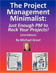 Title: The Project Management Minimalist: Just Enough PM to Rock Your Projects!, Author: Michael Greer