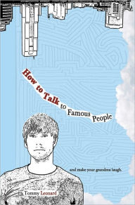 Title: How to Talk to Famous People: and make your grandma laugh, Author: Tommy Leonard