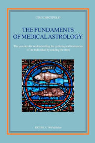 Title: The fundaments of Medical Astrology: The grounds for understanding the pathological tendencies of an individual by reading the stars, Author: Ciro Discepolo