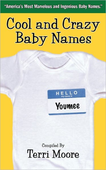 Cool and Crazy Baby Names: America's Most Marvelous and Ingenious Baby Names