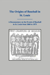 Title: The Origins of Baseball in St. Louis, Author: Paul G Conley