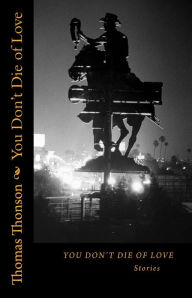 Title: You Don't Die of Love: Stories, Author: Thomas Thonson