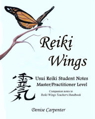 Title: Reiki Wings, Student Notes, Usui Reiki - Level III: Companion notes to Reiki Wings Teacher's Handbook, Author: Denise Carpenter