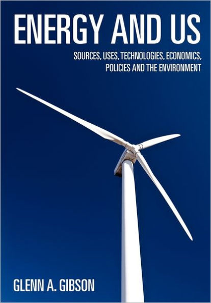 Energy and Us: Sources, Uses, Technologies, Economics, Policies and the Environment