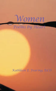 Title: Women, Poems By Heart, Author: Kathleen E Fearing Ed.D