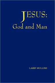 Title: Jesus: God and Man, Author: Larry Mullins
