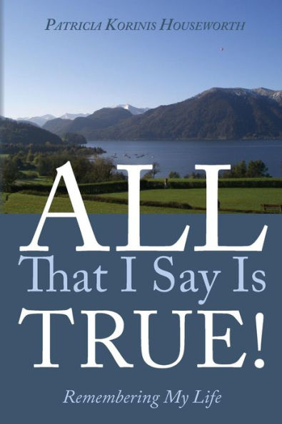 All That I Say Is True! Remembering My Life: A Memoir