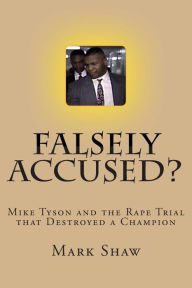 Title: Falsely Accused?: Mike Tyson and the Rape Trial that Destroyed a Champion, Author: Mark Shaw