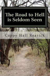 Title: The road to hell is seldom seen, Author: Cappy Hall Rearick