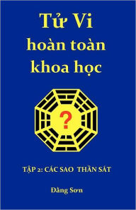 Title: Tu VI Hoan Toan Khoa Hoc 2: Part II: A Treatise on the Stars of the Heavenly Stems and the Earthly Branches, Author: Dang Son