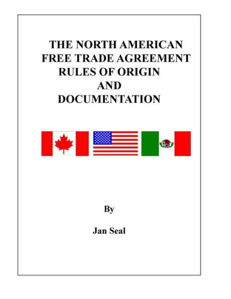 The North American Free Trade Agreement Rules of Origin and Documentation: 2018 Edition