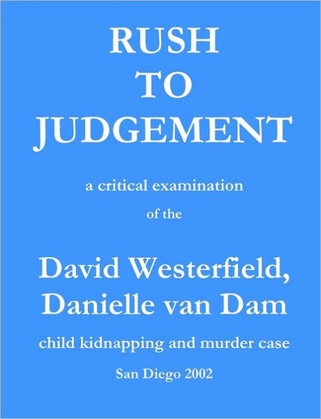 Rush to Judgement: a critical examination of the David Westerfield, Danielle van Dam child 