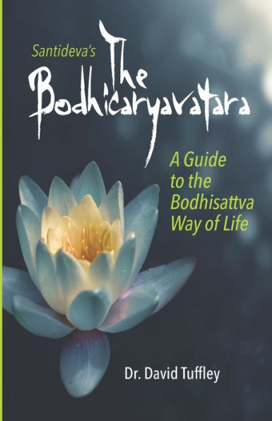 The Bodhicaryavatara: A Guide to the Bodhisattva Way of Life: The 8th Century classic in 21st Century language