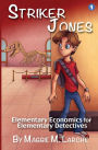 Striker Jones: Elementary Economics For Elementary Detectives, Second Edition