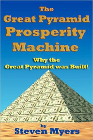 Title: The Great Pyramid Prosperity Machine: Why the Great Pyramid was Built!, Author: Steven Myers