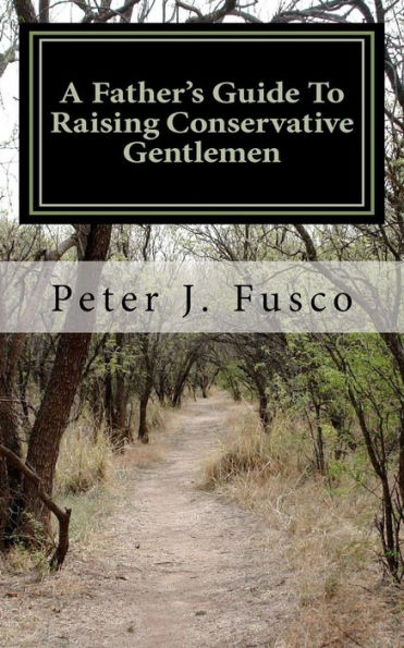 A Father's Guide To Raising Conservative Gentlemen: And Saving America At The Same Time