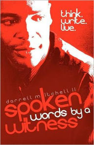 Title: Spoken Words By A Witness: Spiritually inspired and expresssed through the art of spoken word poetry., Author: Darrell Mitchell II