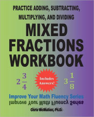 Title: Practice Adding, Subtracting, Multiplying, and Dividing Mixed Fractions Workbook: Improve Your Math Fluency Series (Volume 14), Author: Chris McMullen PH D